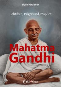 Mahatma Gandhi - Politiker, Pilger und Prophet - 