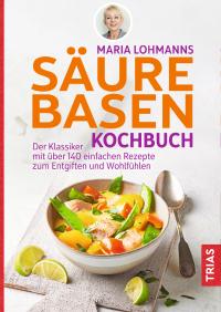 Maria Lohmanns Säure-Basen-Kochbuch - 