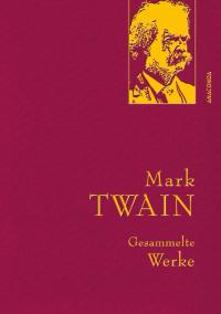 Mark Twain - Gesammelte Werke (Reise um die Welt; Reise durch Deutschland; 1.000.000-Pfundnote; Schreckliche deutsche  Sprache; Briefe von der Erde; T - 