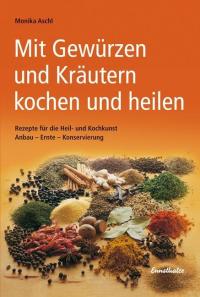 Mit Gewürzen und Kräutern kochen und heilen - 