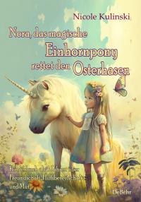 Nora, das magische Einhornpony, rettet den Osterhasen - Kinderbuch ab 4 Jahren über Freundschaft, Hilfsbereitschaft und Mut - 