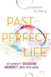 Past Perfect Life. Die komplett gelogene Wahrheit über mein Leben - 