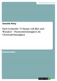 Paul Gerhardts "O Haupt voll Blut und Wunden" - Passionsfrömmigkeit als Christusfrömmigkeit - 