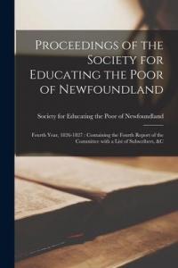Proceedings of the Society for Educating the Poor of Newfoundland [microform]: Fourth Year, 1826-1827: Containing the Fourth Report of the Committee W - 