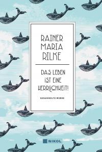 Rainer Maria Rilke: Das Leben ist eine Herrlichkeit! - 