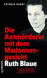 Ruth Blaue - Die Axtmörderin mit dem Madonnengesicht - 