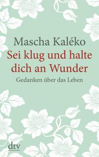 Sei klug und halte dich an Wunder, Gedanken über das Leben - 