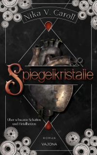 SPIEGELKRISTALLE - Über schwarze Schatten und Metallherzen (Band 1) - 