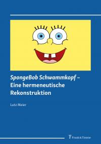 SpongeBob Schwammkopf ¿ Eine hermeneutische Rekonstruktion - 