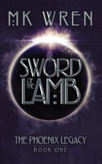 Sword of the Lamb: Book One of the Phoenix Legacy - 