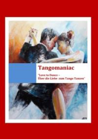 Tangomaniac / Tangomaniac "Love To Dance - Über die Liebe zum Tango Tanzen" - 