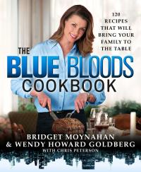 The Blue Bloods Cookbook: 120 Recipes That Will Bring Your Family to the Table - 