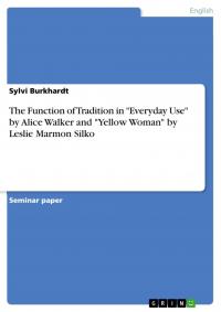 The Function of Tradition in "Everyday Use" by Alice Walker and "Yellow Woman" by Leslie Marmon Silko - 