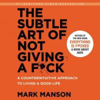 The Subtle Art of Not Giving a F*ck: A Counterintuitive Approach to Living a Good Life - 