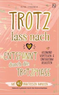 Trotz lass nach - Entspannt durch die Trotzphase - 