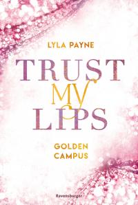 Trust My Lips - Golden-Campus-Trilogie, Band 2 (Prickelnde New-Adult-Romance auf der glamourösen Golden Isles Academy. Für alle Fans von KISS ME ONCE. - 