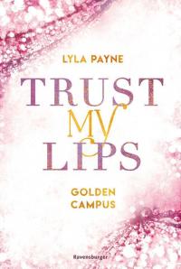 Trust My Lips - Golden-Campus-Trilogie, Band 2 - 