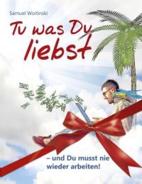 Tu was Du liebst - und Du musst nie wieder arbeiten! - 