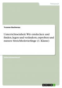 Unterrichtseinheit: Wir entdecken und finden, legen und verändern, erproben und nutzen Streichholzvierlinge (1. Klasse) - 