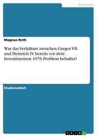 War das Verhältnis zwischen Gregor VII. und Heinrich IV. bereits vor dem Investiturstreit 1076 Problem behaftet? - 