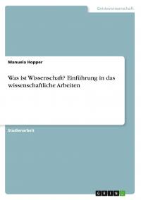 Was ist Wissenschaft? Einführung in das wissenschaftliche Arbeiten - 