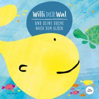 Willi der Wal und seine Suche nach dem Gl�ck | Eine wunderbare Geschichte �ber W - 