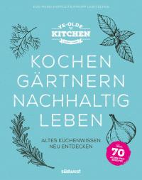 Ye Olde Kitchen – Kochen, gärtnern, nachhaltig leben - 