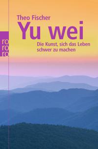 Yu wei: Die Kunst, sich das Leben schwer zu machen - 