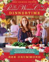 The Pioneer Woman Cooks: Dinnertime: Comfort Classics, Freezer Food, 16-Minute Meals, and Other Delicious Ways to Solve Supper! - Ree Drummond