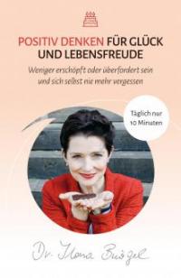Positiv Denken für Glück und Lebensfreude - Ilona Bürgel