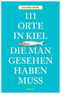 111 Orte in Kiel, die man gesehen haben muss - Jochen Reiss