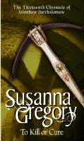 To Kill Or Cure - Susanna Gregory