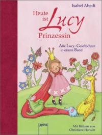 Heute ist Lucy Prinzessin. Alle Lucy-Geschichten in einem Band - Isabel Abedi