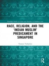 Race, Religion, and the 'Indian Muslim' Predicament in Singapore - Torsten Tschacher