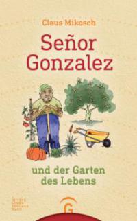 Señor Gonzalez und der Garten des Lebens - Claus Mikosch