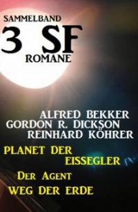 Sammelband 3 SF-Romane: Planet der Eissegler/Der Agent/Weg der Erde - Reinhard Köhrer, Alfred Bekker, Gordon R. Dickson