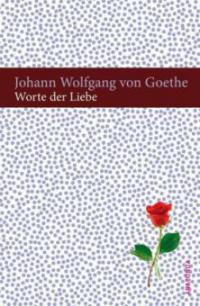 Worte der Liebe - Johann Wolfgang von Goethe