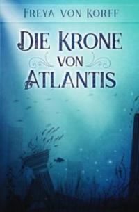 Die Krone von Atlantis - Freya von Korff