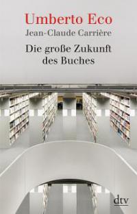 Die große Zukunft des Buches - Umberto Eco, Jean-Claude Carrière