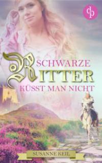 Schwarze Ritter küsst man nicht (Historischer Roman, Liebe, Humor) - Susanne Keil