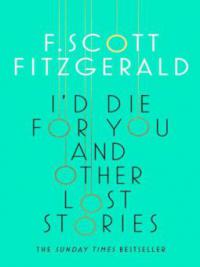I'd Die for You: And Other Lost Stories - F. Scott Fitzgerald
