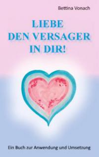 Liebe den Versager in dir! - Bettina Vonach