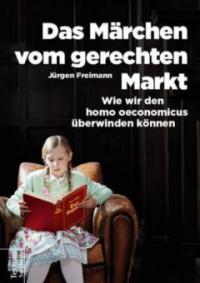 Das Märchen vom gerechten Markt - Jürgen Freimann