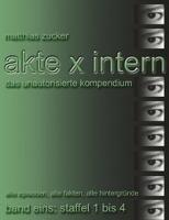 Akte X Intern - Das unautorisierte Kompendium, Band Eins: Staffel 1 bis 4 - Matthias Zucker