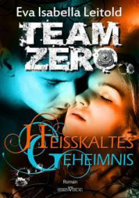 Team Zero 3 - Heißkaltes Geheimnis - Eva Isabella Leitold
