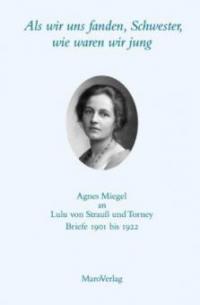 Als wir uns fanden, Schwester, wie waren wir jung  Agnes Miegel an Lulu von Strauß und Torney - Agnes Miegel