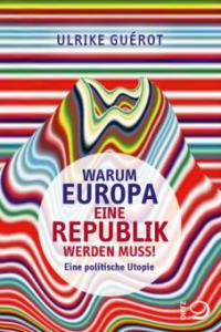 Warum Europa eine Republik werden muss! - Ulrike Guérot