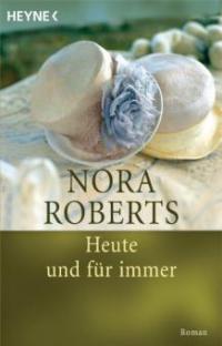 Heute und für immer - Nora Roberts