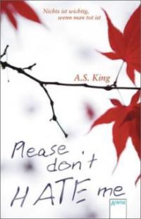 Please don't hate me - A. S. King