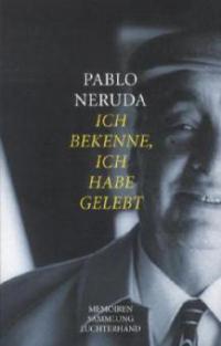 Ich bekenne, ich habe gelebt - Pablo Neruda